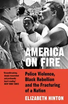 America on Fire. Police Violence, Black Rebellion and the Fracturing of a Nation, Paperback/Elizabeth Hinton