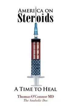 America on Steroids: A Time to Heal: The Anabolic Doc Weighs Bro-Science Against Evidence-Based Medicine, Paperback/Thomas O'Connor MD