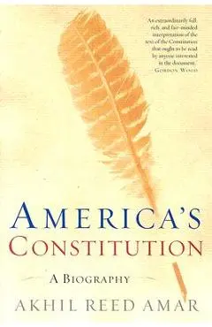 America's Constitution: A Biography - Akhil Reed Amar