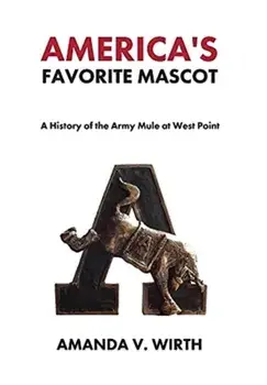 America's Favorite Mascot: The History of the Army Mule at West Point, Hardcover/Amanda Wirth
