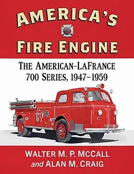 America's Fire Engine: The American-LaFrance 700 Series, 1947-1959, Paperback/Walter M. P. Mccall
