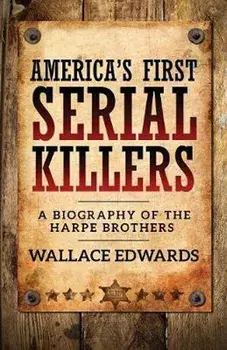 America's First Serial Killers: A Biography of the Harpe Brothers, Paperback/Wallace Edwards