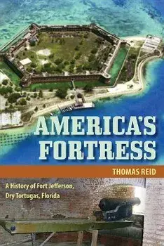 America's Fortress: A History of Fort Jefferson, Dry Tortugas, Florida, Paperback/Thomas Reid