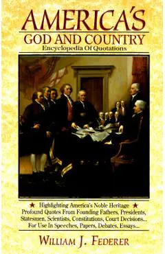 America's God and Country Encyclopedia of Quotations - William J. Federer