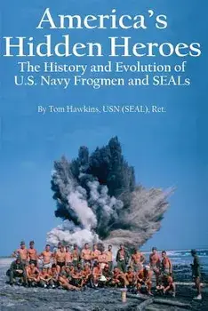 America's Hidden Heroes: The History and Evolution of U.S. Navy Frogmen and Seals, Paperback/Tom Hawkins