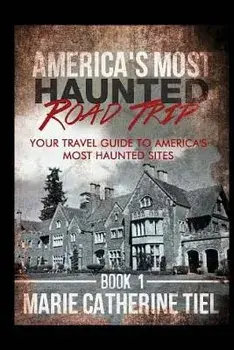 America's Most Haunted Road Trip: Your Travel Guide to America's Most Haunted Sites, Paperback/Marie Catherine Tiel