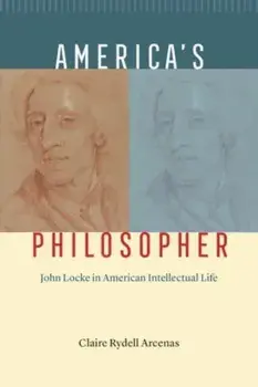 America's Philosopher. John Locke in American Intellectual Life, Paperback/Claire Rydell Arcenas
