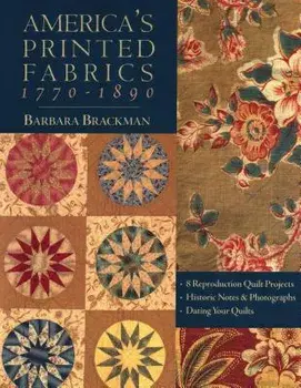 America's Printed Fabrics 1770-1890. - 8 Reproduction Quilt Projects - Historic Notes & Photographs - Dating Your Quilts - Print on Demand Edition, Paperback/Barbara Brackman