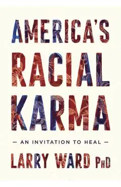 America's Racial Karma: An Invitation to Heal - Larry Ward