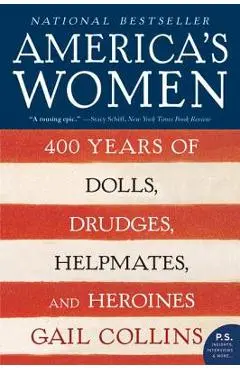 America's Women: 400 Years of Dolls, Drudges, Helpmates, and Heroines - Gail Collins
