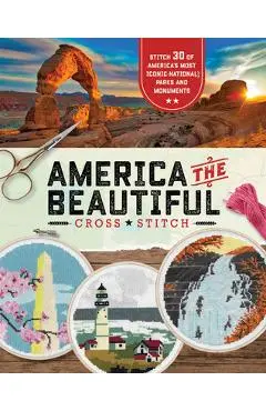 America the Beautiful Cross Stitch: 30 Patterns of America's Most Iconic National Parks and Monuments - Becker&mayer!