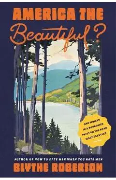 America the Beautiful?: One Woman in a Borrowed Prius on the Road Most Traveled - Blythe Roberson