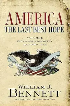 America: The Last Best Hope (Volume I): From the Age of Discovery to a World at War, Paperback/William J. Bennett