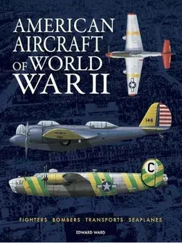 American Aircraft of World War II, Hardback/Edward Ward