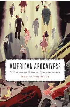 American Apocalypse: A History of Modern Evangelicalism - Matthew Avery Sutton