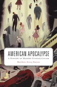 American Apocalypse: A History of Modern Evangelicalism, Paperback/Matthew Avery Sutton
