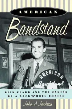 American Bandstand: Dick Clark and the Making of a Rock 'n' Roll Empire, Paperback/John Jackson