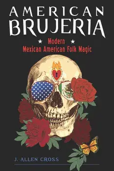 American Brujeria: Modern Mexican American Folk Magic, Paperback/J. Allen Cross