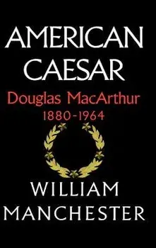 American Caesar, Douglas MacArthur, 1880-1964, Hardcover/William Manchester