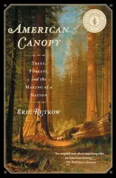 American Canopy: Trees, Forests, and the Making of a Nation, Paperback/Eric Rutkow