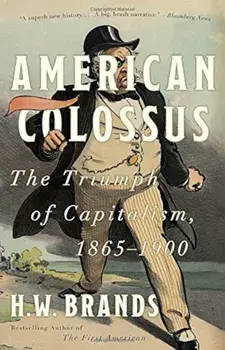 American Colossus: The Triumph of Capitalism, 1865-1900, Paperback/H. W. Brands