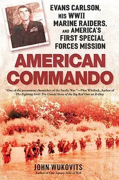 American Commando: Evans Carlson, His WWII Marine Raiders and America's First Special Forces Mission/John Wukovits