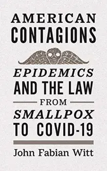 American Contagions. Epidemics and the Law from Smallpox to COVID-19, Paperback/John Fabian Witt