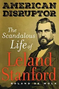 American Disruptor: The Scandalous Life of Leland Stanford, Paperback/Roland de Wolk