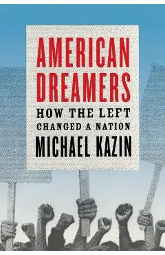 American Dreamers: How the Left Changed a Nation - Michael Kazin