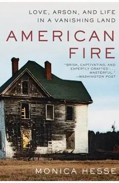 American Fire: Love, Arson, and Life in a Vanishing Land - Monica Hesse