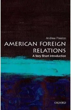 American Foreign Relations: A Very Short Introduction - Andrew Preston