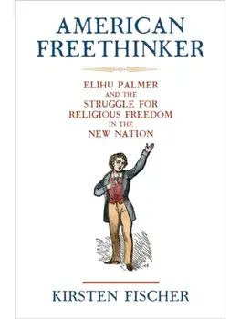 American Freethinker. Elihu Palmer and the Struggle for Religious Freedom in the New Nation, Paperback/Kirsten Fischer