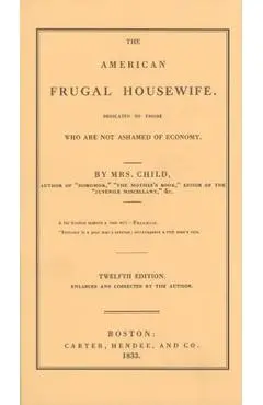 American Frugal Housewife: Dedicated to Those Who Are Not Ashamed of Economy - Lydia Child