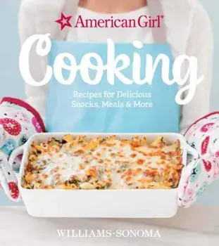 American Girl Cooking: Recipes for Delicious Snacks, Meals & More, Hardcover/Williams-Sonoma