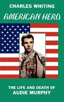 American Hero. the Life and Death of Audie Murphy, Hardcover/Charles Whiting