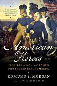 American Heroes: Profiles of Men and Women Who Shaped Early America, Paperback/Edmund S. Morgan