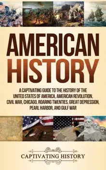 American History: A Captivating Guide to the History of the United States of America, American Revolution, Civil War, Chicago, Roaring T, Hardcover/Captivating History