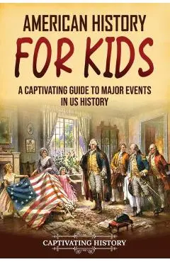 American History for Kids: A Captivating Guide to Major Events in US History - Captivating History