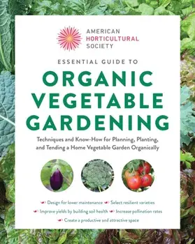 American Horticultural Society Essential Guide to Organic Vegetable Gardening. Techniques and Know-How for Planning, Planting, and Tending a Home Vegetable Garden Organically, Paperback/American Horticultural Society