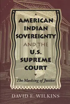 American Indian Sovereignty and the U.S. Supreme Court: The Masking of Justice, Paperback/David E. Wilkins