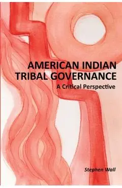 American Indian Tribal Governance: A Critical Perspective - Stephen Wall