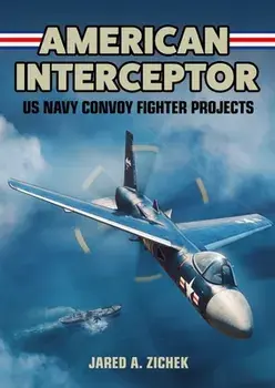 American Interceptor. US Navy Convoy Fighter Projects, Hardback/Jared A. Zichek