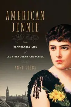 American Jennie: The Remarkable Life of Lady Randolph Churchill, Paperback/Anne Sebba