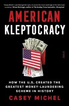 American Kleptocracy. how the U.S. created the greatest money-laundering scheme in history, Hardback/Casey Michel