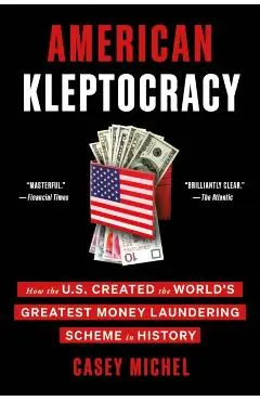 American Kleptocracy: How the U.S. Created the World's Greatest Money Laundering Scheme in History - Casey Michel
