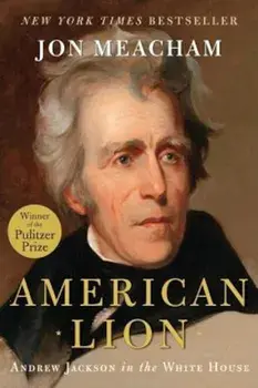 American Lion: Andrew Jackson in the White House, Hardcover/Jon Meacham