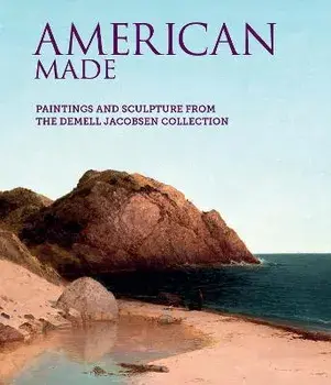 American Made. Paintings & Sculpture from the Demell Jacobsen Collection, Hardback/Elizabeth B Heuer