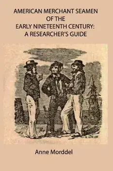 American Merchant Seamen of the Early Nineteenth Century: a Researcher's Guide, Paperback/Anne Morddel
