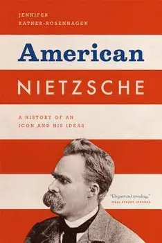 American Nietzsche: A History of an Icon and His Ideas, Paperback/Jennifer Ratner-Rosenhagen