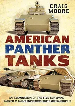 American Panther Tanks. An Examination of the Five Surviving Panzer V Tanks including the Rare Panther II, Paperback/Craig Moore